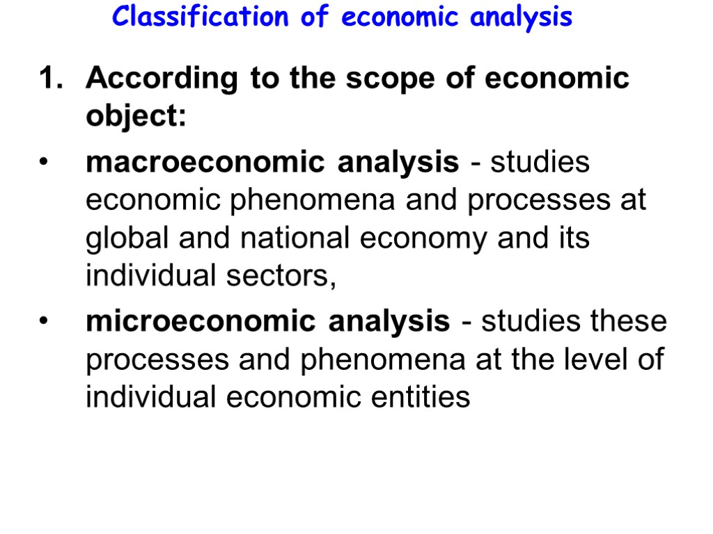 Classification of economic analysis According to the scope of economic object: macroeconomic analysis -